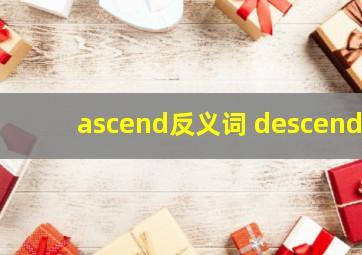 ascend反义词 descend